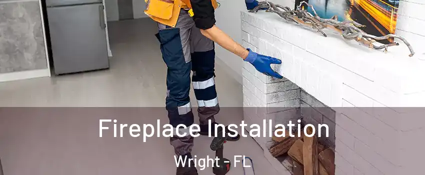  Fireplace Installation Wright - FL