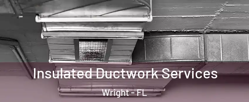  Insulated Ductwork Services Wright - FL