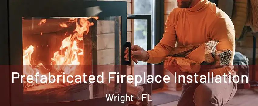  Prefabricated Fireplace Installation Wright - FL