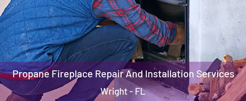  Propane Fireplace Repair And Installation Services Wright - FL
