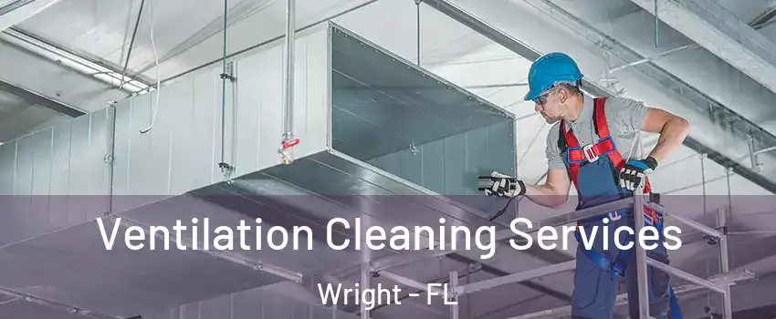  Ventilation Cleaning Services Wright - FL