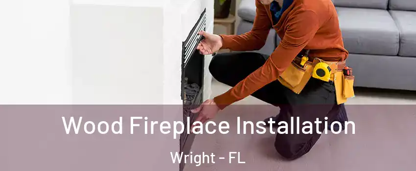  Wood Fireplace Installation Wright - FL
