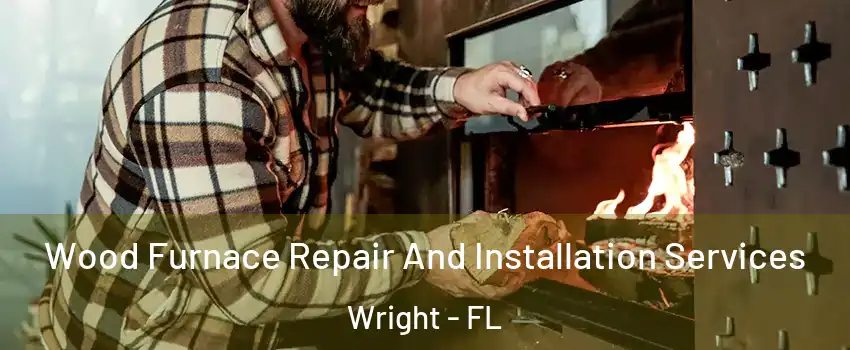  Wood Furnace Repair And Installation Services Wright - FL